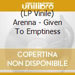 (LP Vinile) Arenna - Given To Emptiness vinile