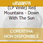 (LP Vinile) Red Mountains - Down With The Sun vinile