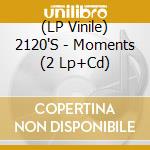 (LP Vinile) 2120'S - Moments (2 Lp+Cd) lp vinile di 2120'S