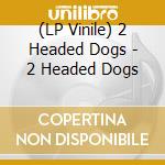 (LP Vinile) 2 Headed Dogs - 2 Headed Dogs vinile