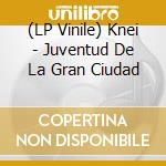 (LP Vinile) Knei - Juventud De La Gran Ciudad vinile