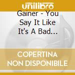 Gainer - You Say It Like It's A Bad Thing cd musicale di Gainer