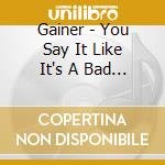 Gainer - You Say It Like It's A Bad Thing cd