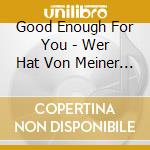 Good Enough For You - Wer Hat Von Meiner Installation Gegessen? cd