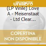 (LP Vinile) Love A - Meisenstaat - Ltd Clear Vinyl Lp lp vinile