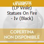 (LP Vinile) Statues On Fire - Iv (Black) lp vinile