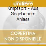 Kmpfsprt - Aus Gegebenem Anlass cd