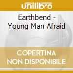 Earthbend - Young Man Afraid cd