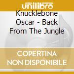 Knucklebone Oscar - Back From The Jungle cd musicale di Knucklebone Oscar