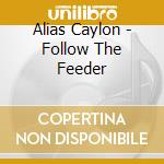 Alias Caylon - Follow The Feeder cd musicale di Alias Caylon