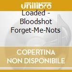 Loaded - Bloodshot Forget-Me-Nots cd musicale di Loaded