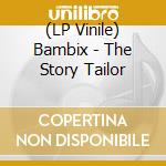 (LP Vinile) Bambix - The Story Tailor lp vinile di Bambix