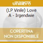 (LP Vinile) Love A - Irgendwie vinile