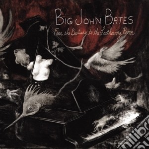 Big John Bates - From The Bestiary To The Leathering Room cd musicale di Big John Bates