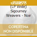 (LP Vinile) Sigourney Weavers - Noir