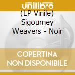 (LP Vinile) Sigourney Weavers - Noir vinile
