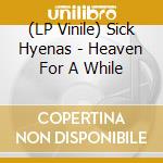 (LP Vinile) Sick Hyenas - Heaven For A While lp vinile di Sick Hyenas