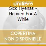 Sick Hyenas - Heaven For A While cd