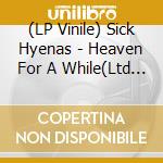 (LP Vinile) Sick Hyenas - Heaven For A While(Ltd Edition) vinile
