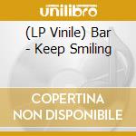 (LP Vinile) Bar - Keep Smiling lp vinile di Bar