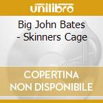 Big John Bates - Skinners Cage cd