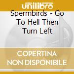 Spermbirds - Go To Hell Then Turn Left cd