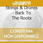 Strings & Drones - Back To The Roots cd musicale di Strings & Drones