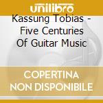 Kassung Tobias - Five Centuries Of Guitar Music cd