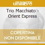 Trio Macchiato - Orient Express cd