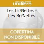 Les Br?Nettes - Les Br?Nettes cd musicale di Les Br?Nettes