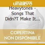 Heavytones - Songs That Didn?T Make It To The Show cd musicale di Heavytones
