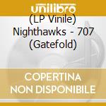 (LP Vinile) Nighthawks - 707 (Gatefold) lp vinile di Nighthawks