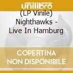 (LP Vinile) Nighthawks - Live In Hamburg vinile