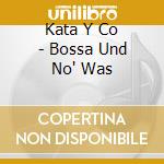 Kata Y Co - Bossa Und No' Was cd