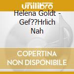 Helena Goldt - Gef??Hrlich Nah cd musicale