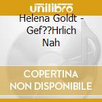 Helena Goldt - Gef??Hrlich Nah cd