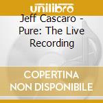 Jeff Cascaro - Pure: The Live Recording cd