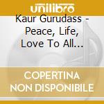 Kaur Gurudass - Peace, Life, Love To All (Single-Lp cd musicale di Kaur Gurudass