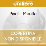 Pixel - Mantle cd musicale di Pixel