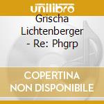 Grischa Lichtenberger - Re: Phgrp cd