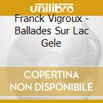 Franck Vigroux - Ballades Sur Lac Gele cd