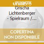 Grischa Lichtenberger - Spielraum / Allgegenwart / Strahlung
