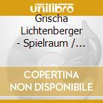 Grischa Lichtenberger - Spielraum / Allgegenwart / Strahlung cd