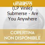 (LP Vinile) Submerse - Are You Anywhere