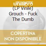 (LP Vinile) Grouch - Fuck The Dumb vinile