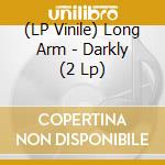 (LP Vinile) Long Arm - Darkly (2 Lp) lp vinile di Long Arm