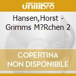 Hansen,Horst - Grimms M?Rchen 2 cd musicale di Hansen,Horst