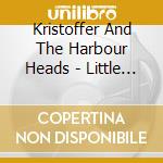 Kristoffer And The Harbour Heads - Little Goes A Long Way cd musicale di Kristoffer And The Harbour Heads