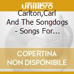 Carlton,Carl And The Songdogs - Songs For The Lost And Brave cd musicale di Carlton,Carl And The Songdogs