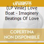 (LP Vinile) Love Boat - Imaginery Beatings Of Love vinile